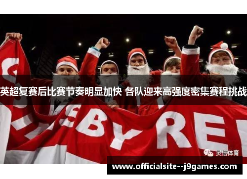 英超复赛后比赛节奏明显加快 各队迎来高强度密集赛程挑战