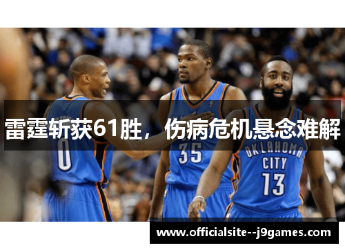 雷霆斩获61胜，伤病危机悬念难解