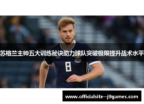 苏格兰主帅五大训练秘诀助力球队突破极限提升战术水平