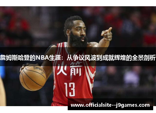 詹姆斯哈登的NBA生涯：从争议风波到成就辉煌的全景剖析