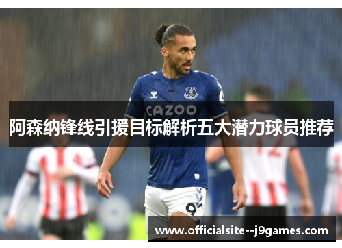 阿森纳锋线引援目标解析五大潜力球员推荐