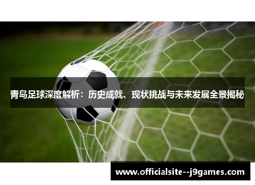 青岛足球深度解析：历史成就、现状挑战与未来发展全景揭秘
