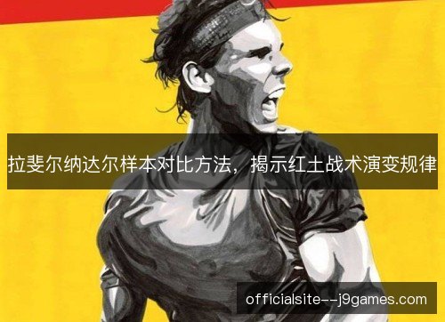拉斐尔纳达尔样本对比方法，揭示红土战术演变规律