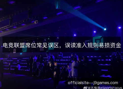 电竞联盟席位常见误区，误读准入规则易损资金
